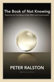 The Book of Not Knowing by Peter Ralston